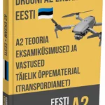 Drooni A2 eksam Eestis – Põhjalik teooria, täielikud õppematerjalid ja 500+ eksamilaadset küsimust koos vastustega